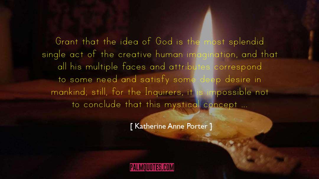Katherine Anne Porter Quotes: Grant that the idea of