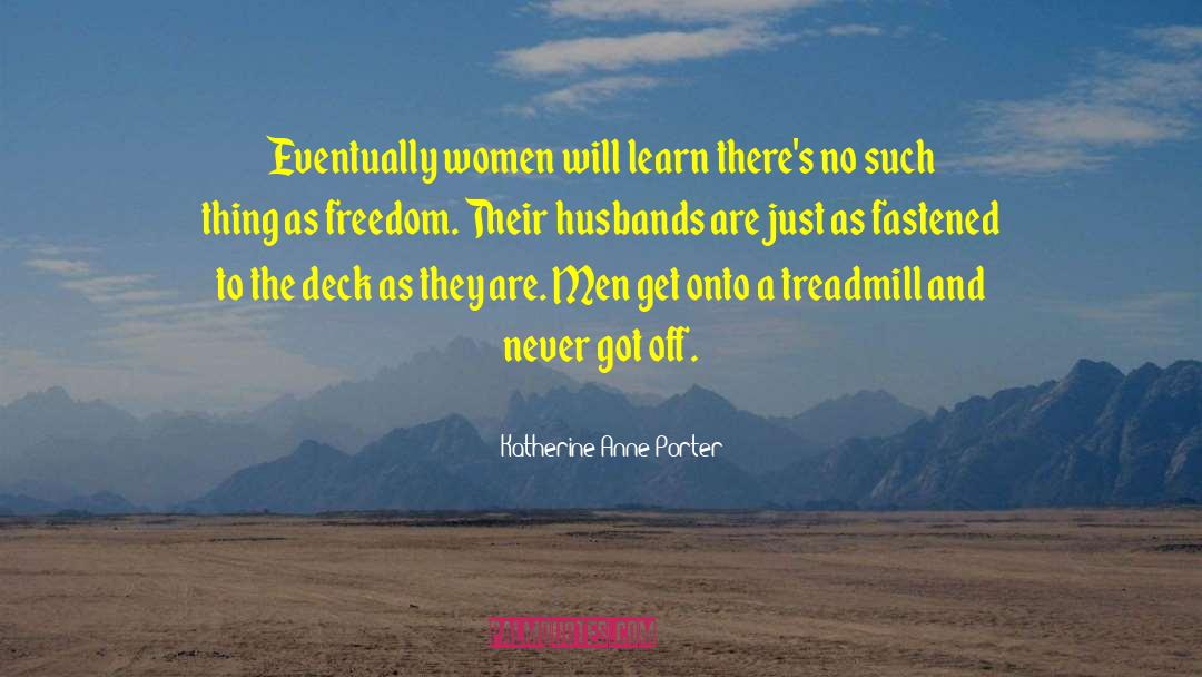 Katherine Anne Porter Quotes: Eventually women will learn there's