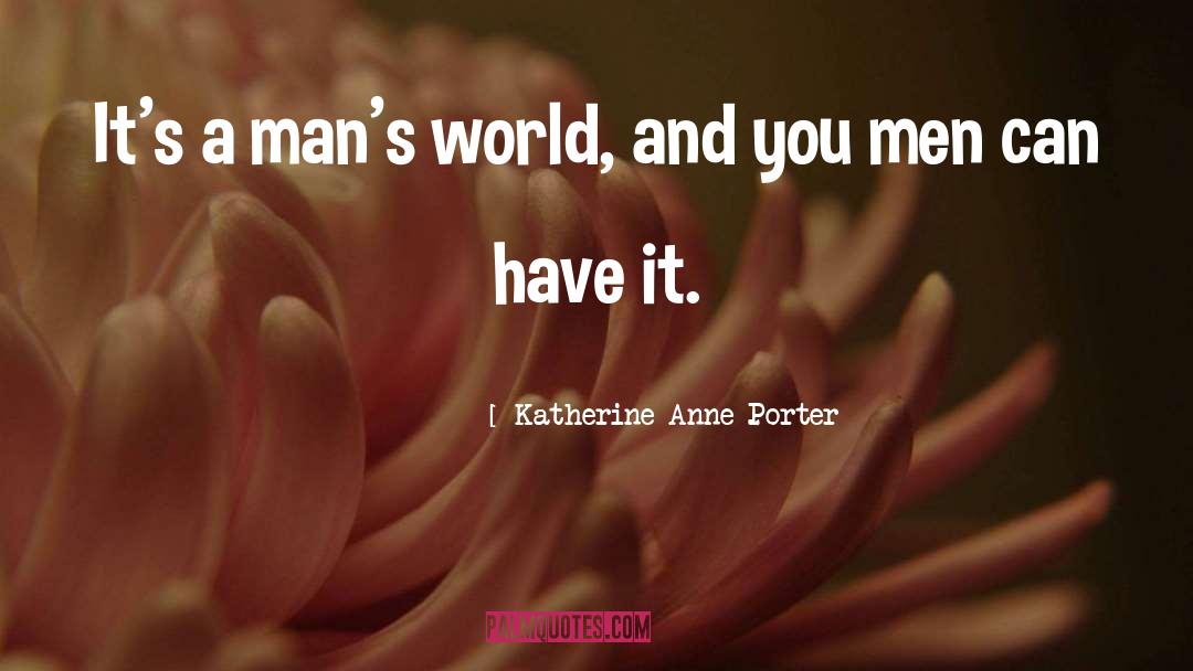 Katherine Anne Porter Quotes: It's a man's world, and