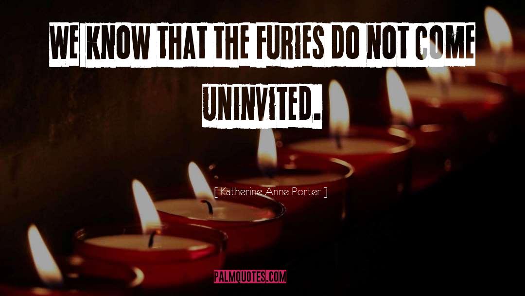 Katherine Anne Porter Quotes: We know that the Furies