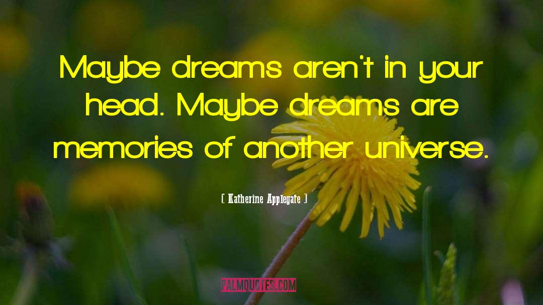 Katherine Applegate Quotes: Maybe dreams aren't in your