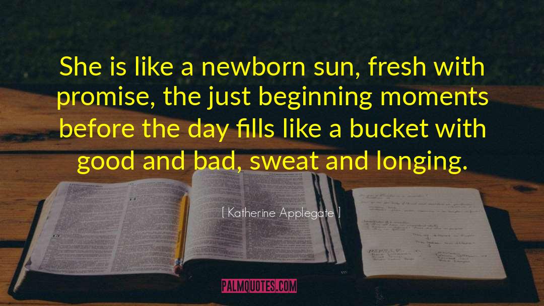 Katherine Applegate Quotes: She is like a newborn