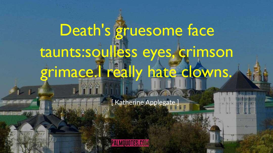 Katherine Applegate Quotes: Death's gruesome face taunts:<br>soulless eyes,