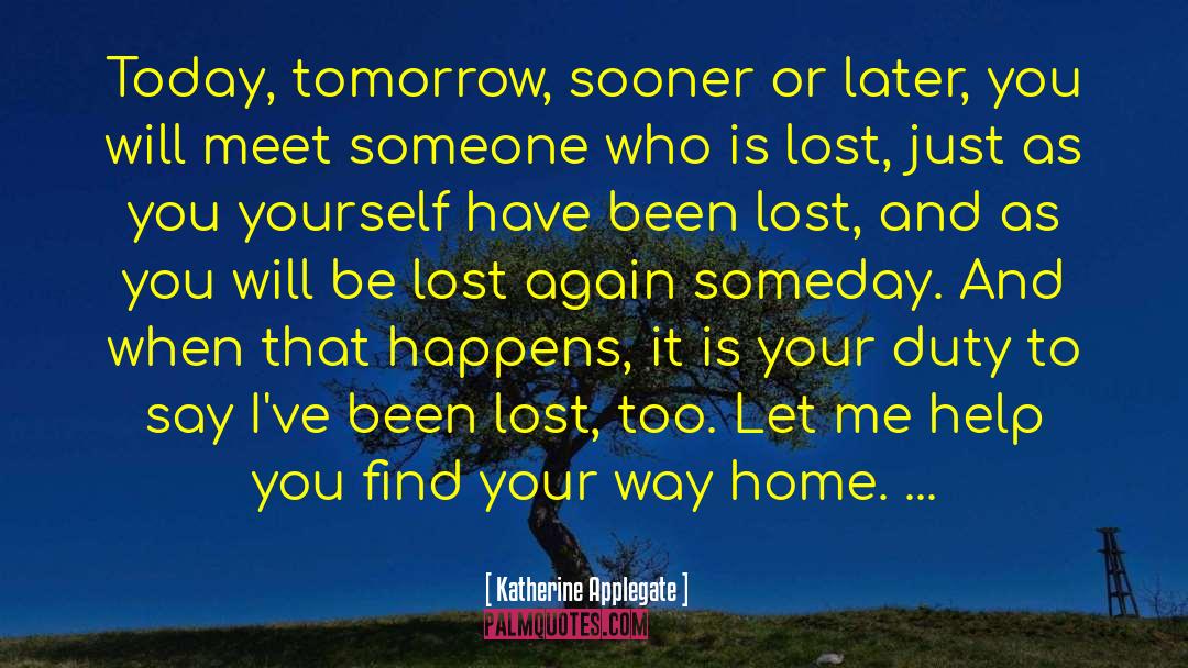 Katherine Applegate Quotes: Today, tomorrow, sooner or later,