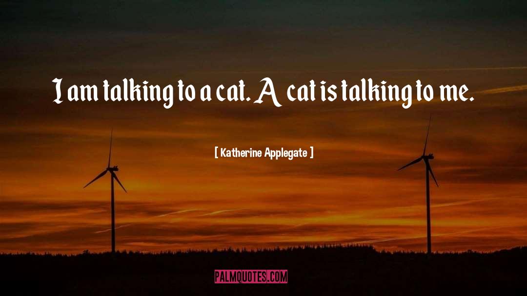 Katherine Applegate Quotes: I am talking to a