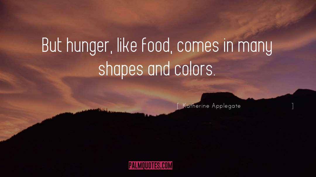 Katherine Applegate Quotes: But hunger, like food, comes