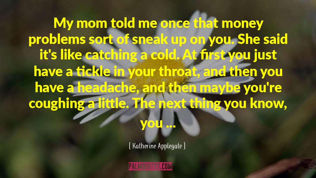 Katherine Applegate Quotes: My mom told me once