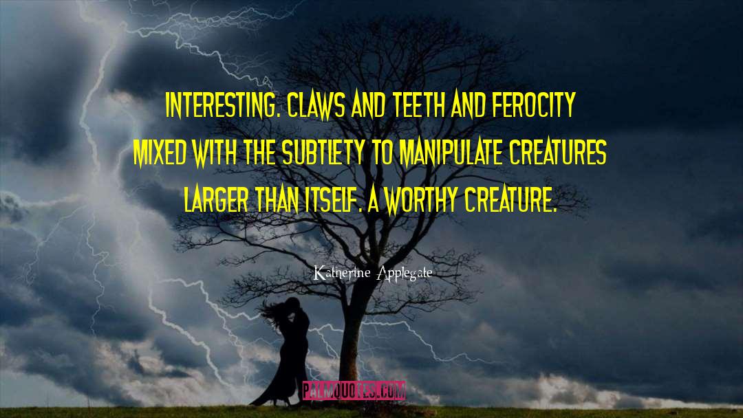 Katherine Applegate Quotes: Interesting. Claws and teeth and