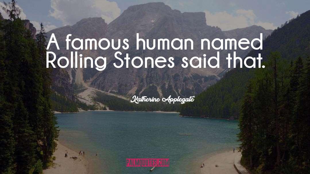 Katherine Applegate Quotes: A famous human named Rolling