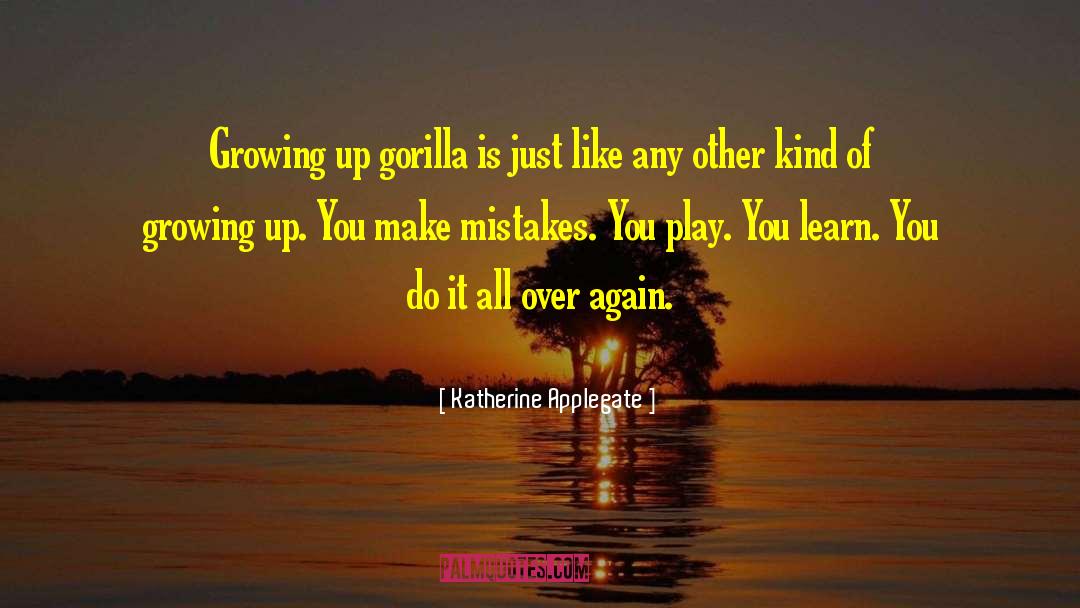 Katherine Applegate Quotes: Growing up gorilla is just
