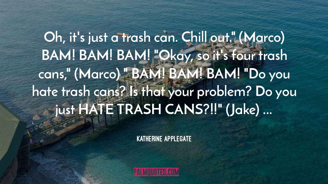 Katherine Applegate Quotes: Oh, it's just a trash