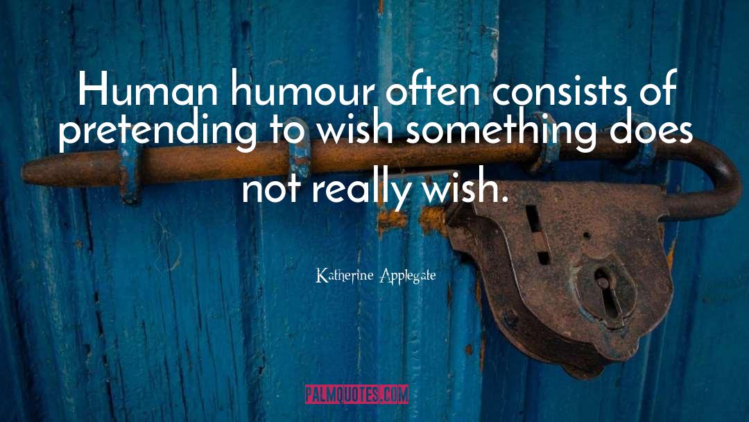 Katherine Applegate Quotes: Human humour often consists of