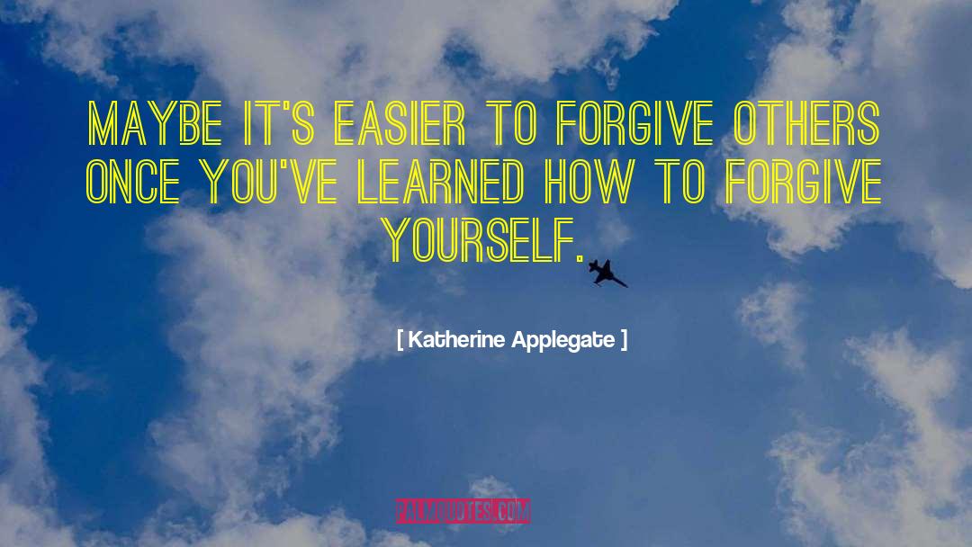 Katherine Applegate Quotes: Maybe it's easier to forgive