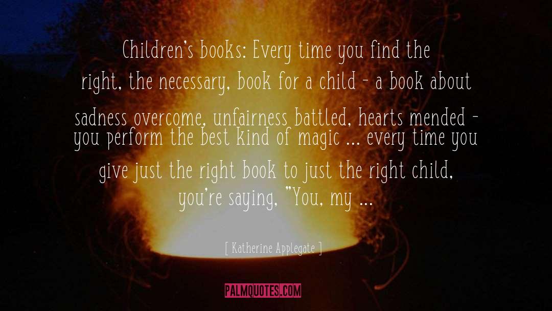 Katherine Applegate Quotes: Children's books: Every time you