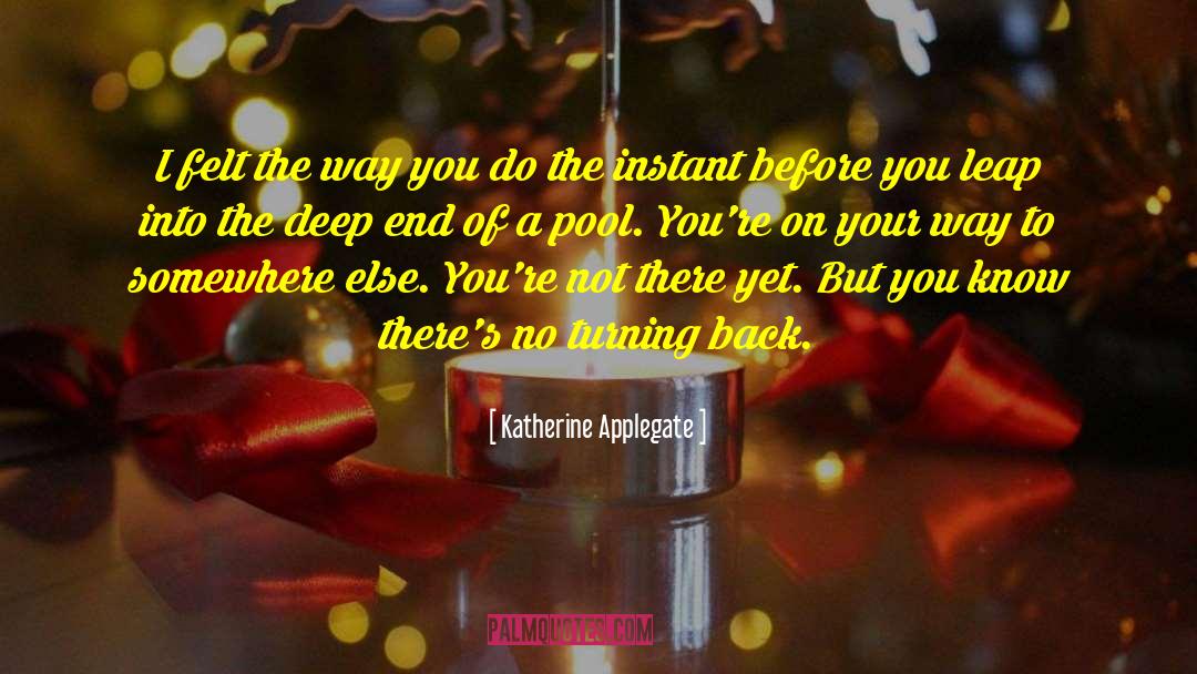 Katherine Applegate Quotes: I felt the way you