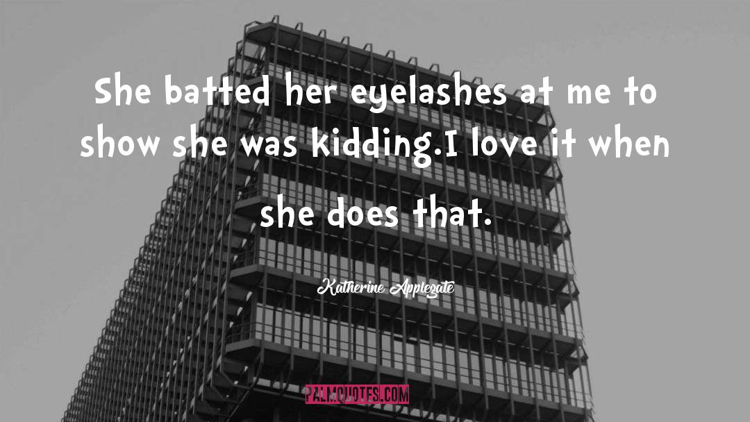 Katherine Applegate Quotes: She batted her eyelashes at