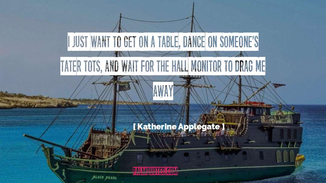 Katherine Applegate Quotes: I just want to get