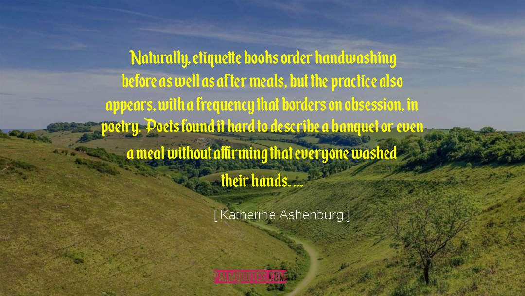 Katherine Ashenburg Quotes: Naturally, etiquette books order handwashing