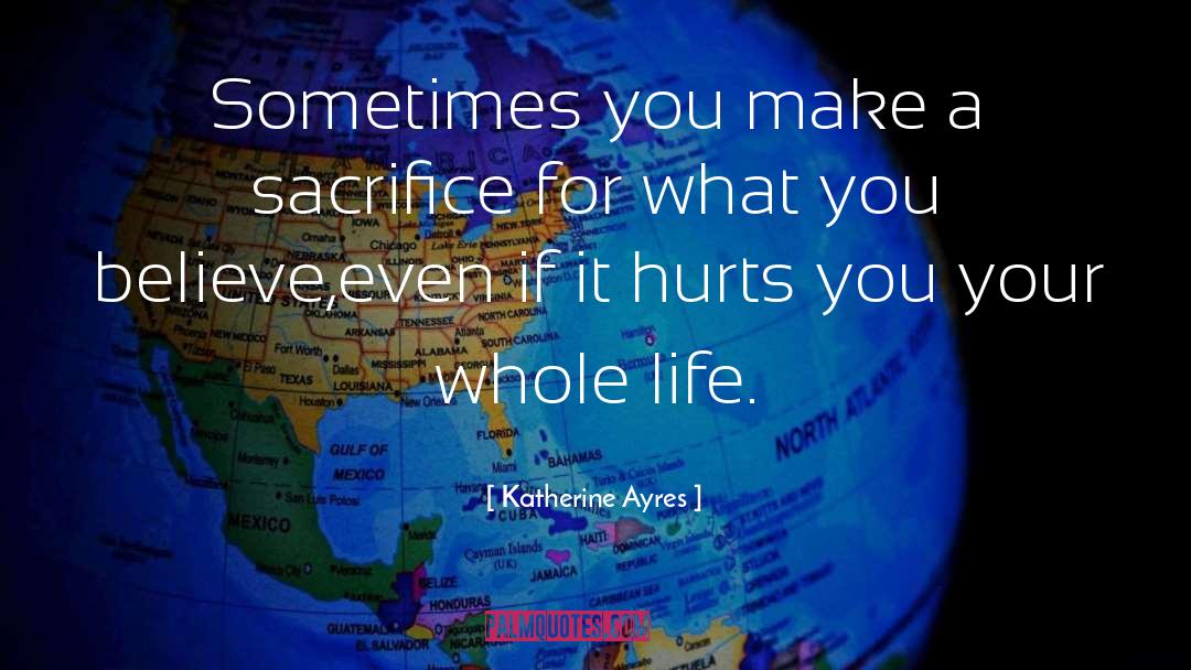 Katherine Ayres Quotes: Sometimes you make a sacrifice