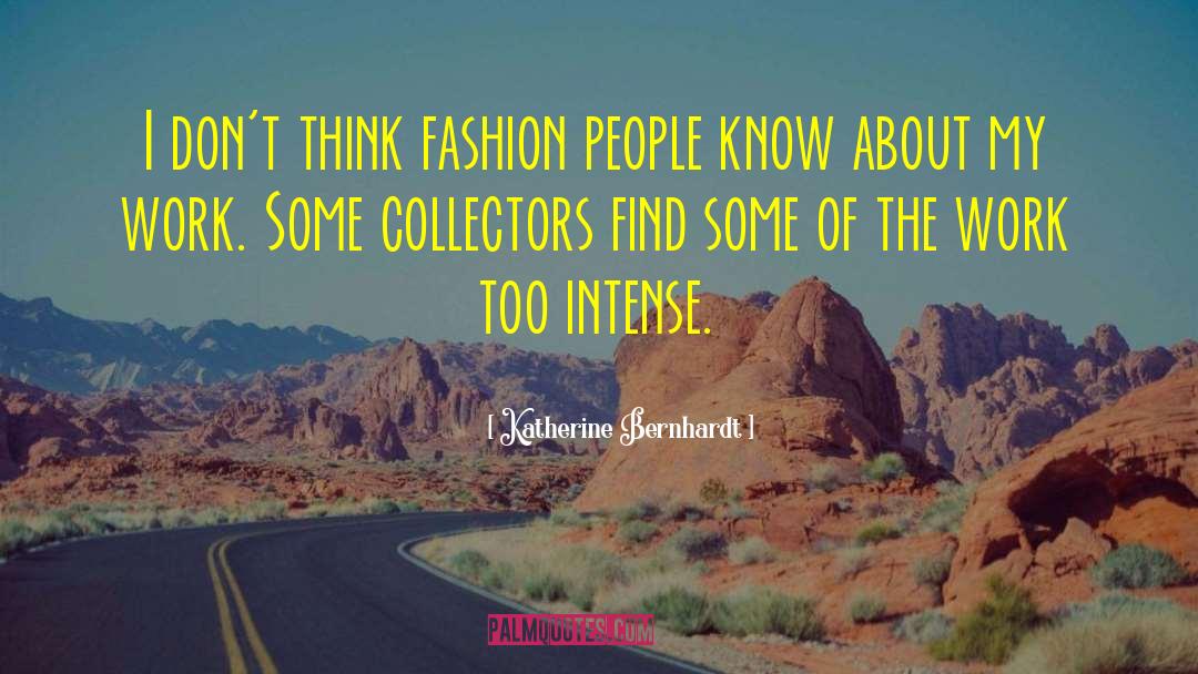 Katherine Bernhardt Quotes: I don't think fashion people