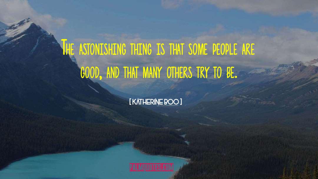 Katherine Boo Quotes: The astonishing thing is that