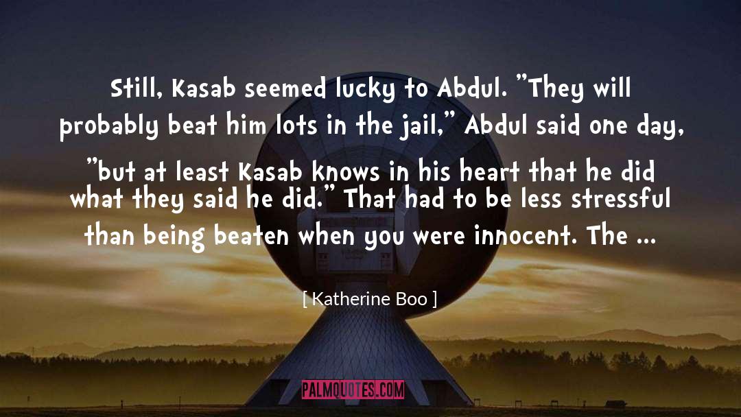 Katherine Boo Quotes: Still, Kasab seemed lucky to