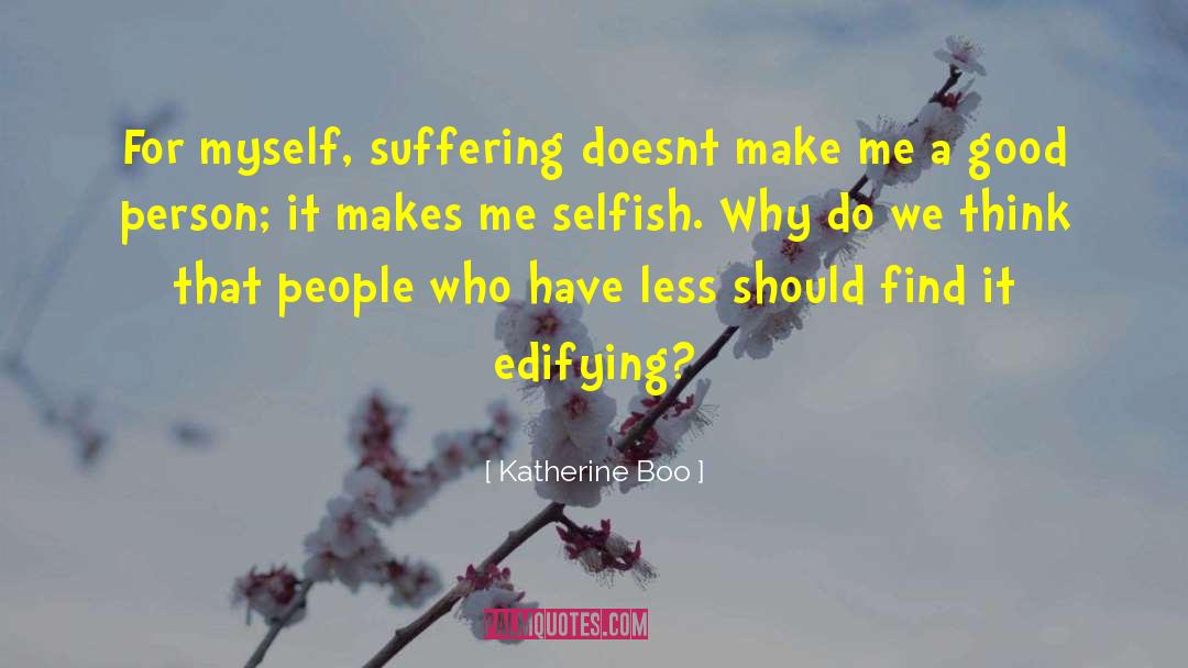Katherine Boo Quotes: For myself, suffering doesnt make