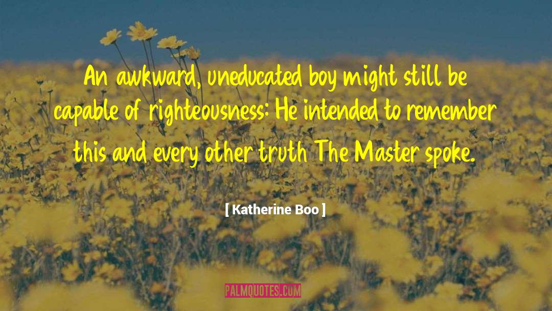 Katherine Boo Quotes: An awkward, uneducated boy might