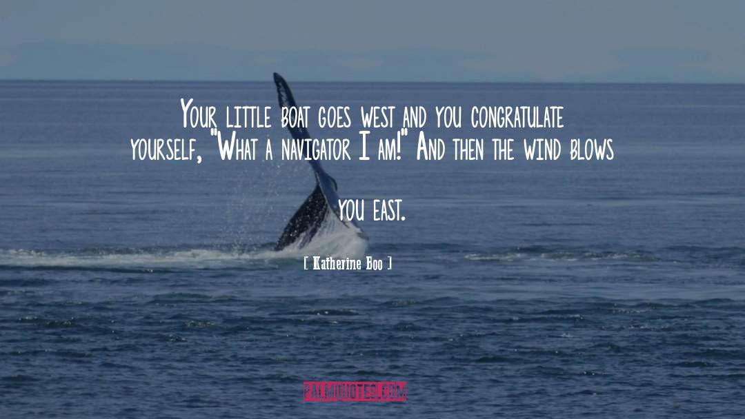Katherine Boo Quotes: Your little boat goes west