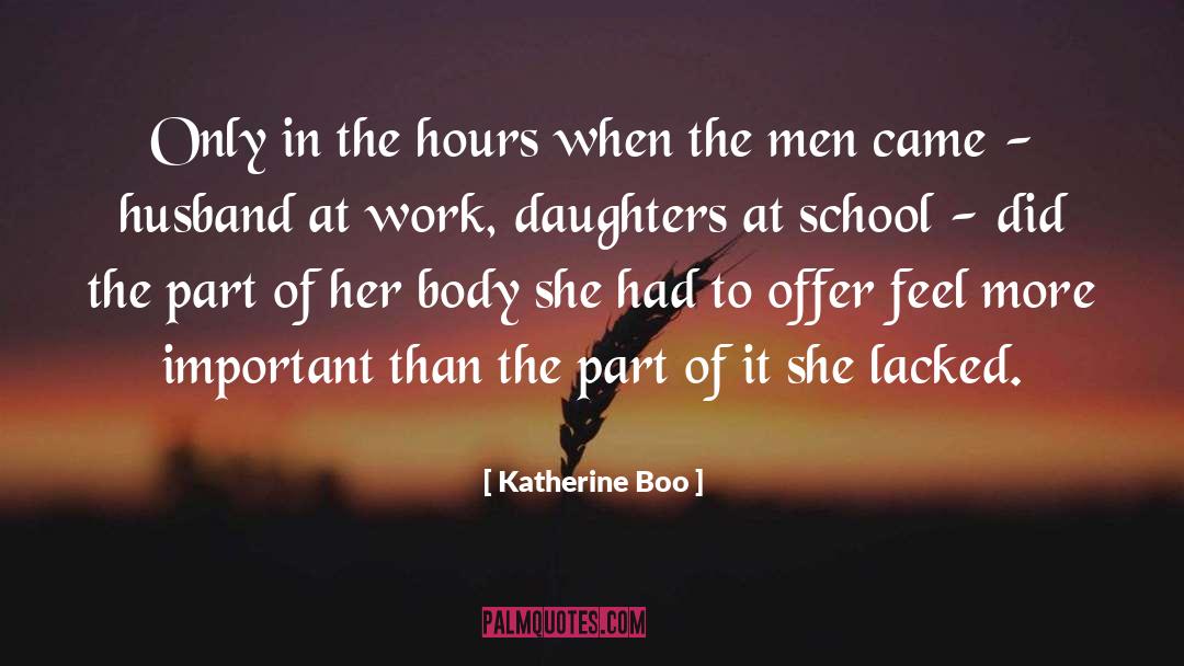 Katherine Boo Quotes: Only in the hours when