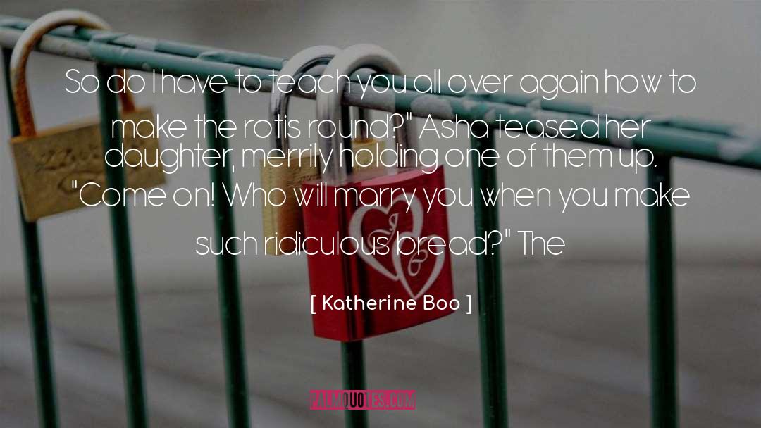 Katherine Boo Quotes: So do I have to