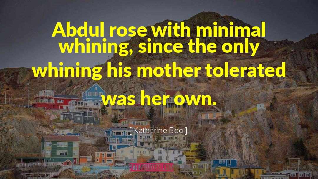 Katherine Boo Quotes: Abdul rose with minimal whining,