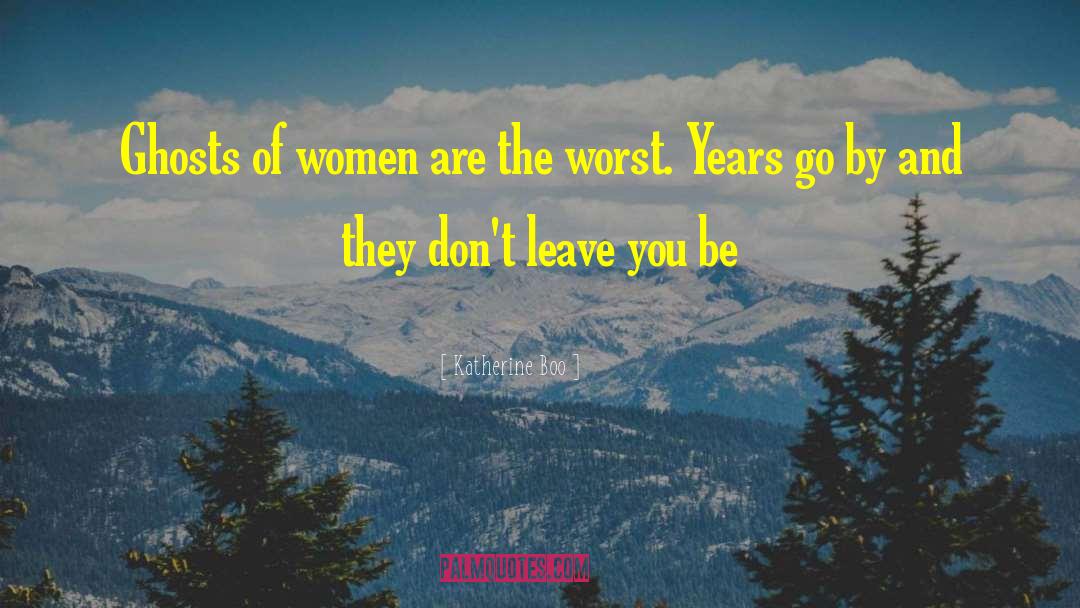 Katherine Boo Quotes: Ghosts of women are the