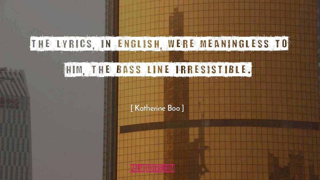 Katherine Boo Quotes: The lyrics, in English, were