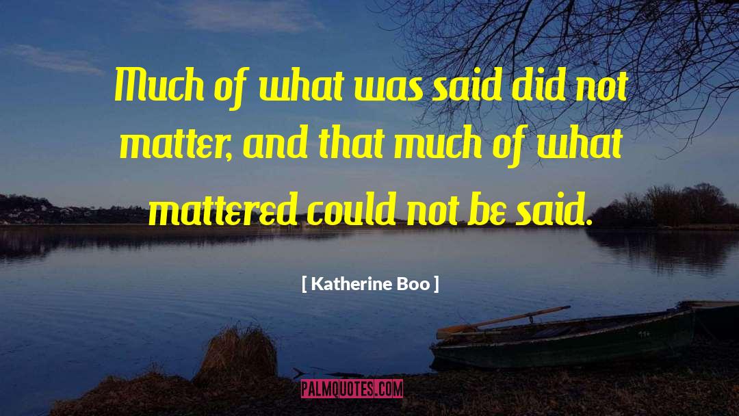Katherine Boo Quotes: Much of what was said