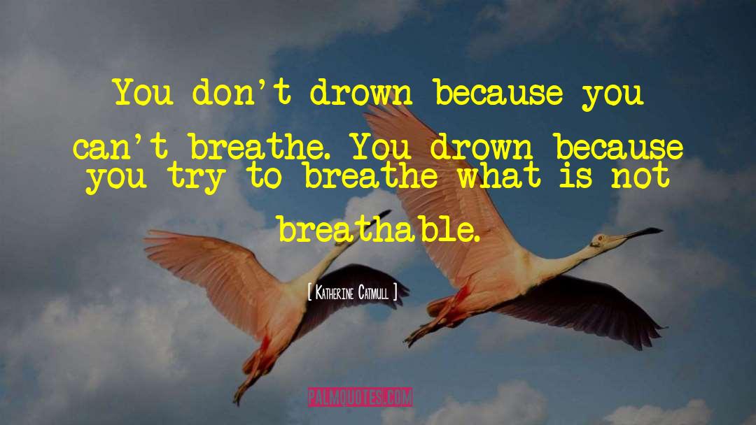 Katherine Catmull Quotes: You don't drown because you