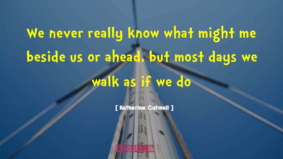 Katherine Catmull Quotes: We never really know what