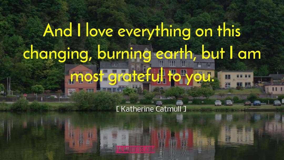 Katherine Catmull Quotes: And I love everything on