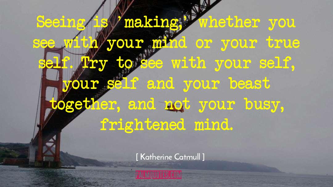 Katherine Catmull Quotes: Seeing is 'making,' whether you