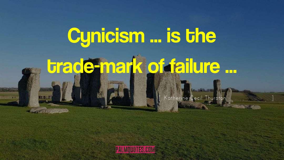 Katherine Cecil Thurston Quotes: Cynicism ... is the trade-mark