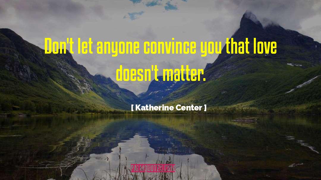 Katherine Center Quotes: Don't let anyone convince you