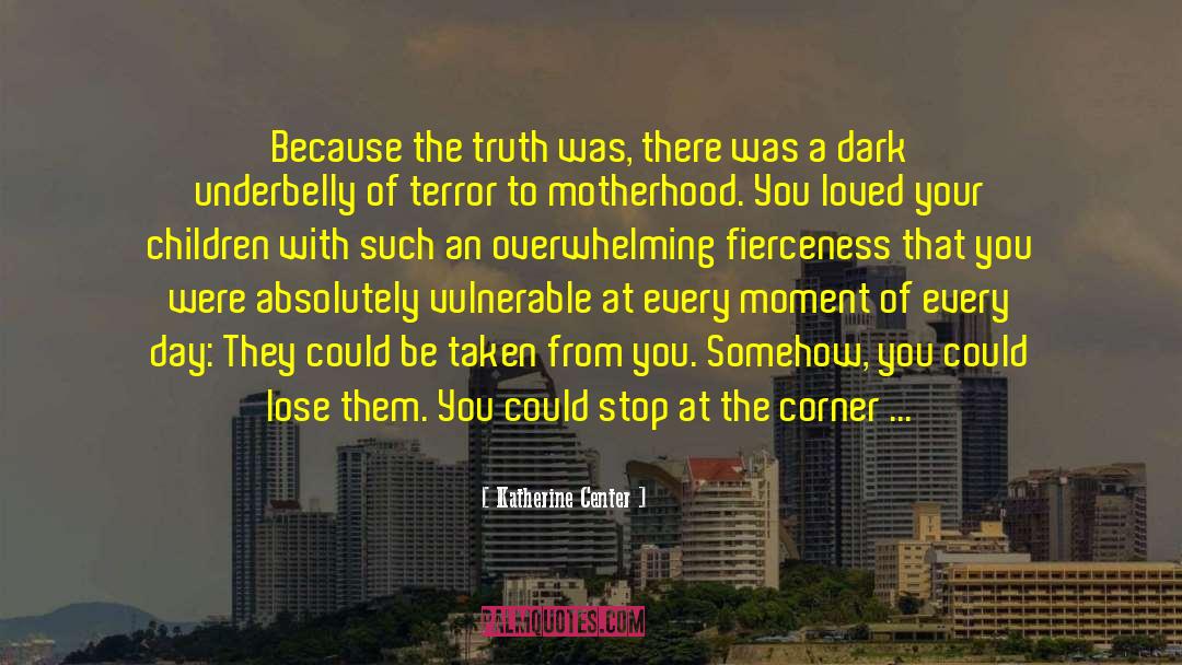 Katherine Center Quotes: Because the truth was, there