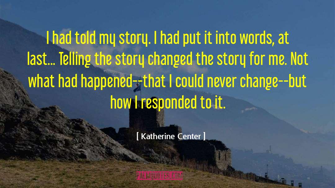 Katherine Center Quotes: I had told my story.