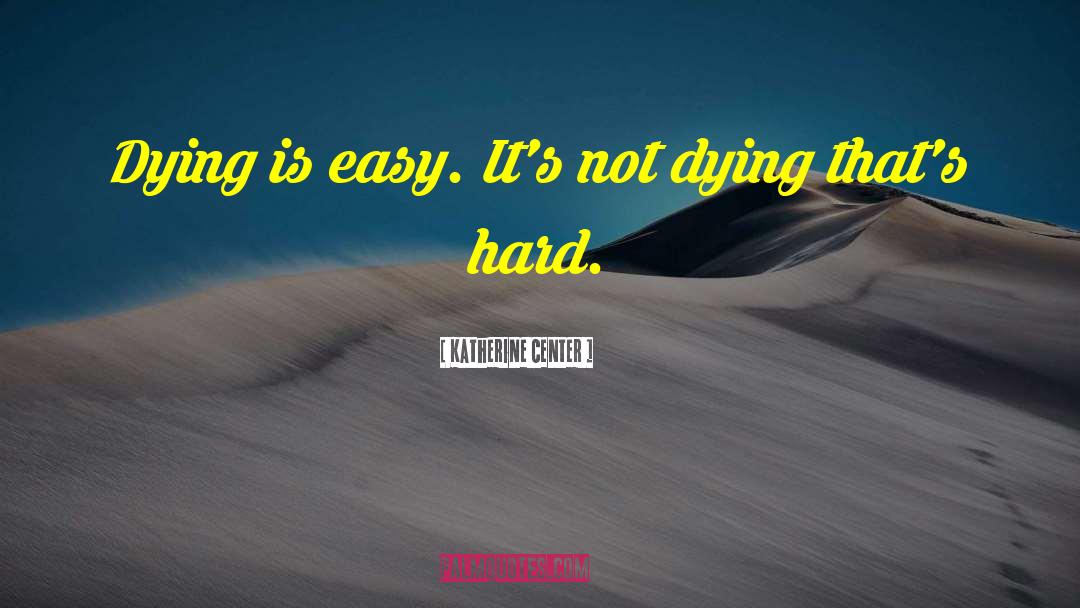 Katherine Center Quotes: Dying is easy. It's not