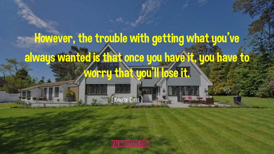 Katherine Center Quotes: However, the trouble with getting