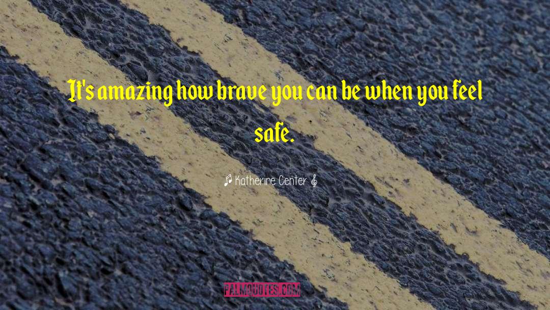 Katherine Center Quotes: It's amazing how brave you