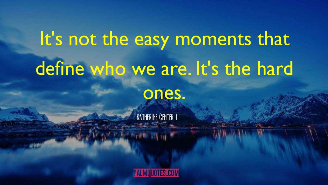 Katherine Center Quotes: It's not the easy moments