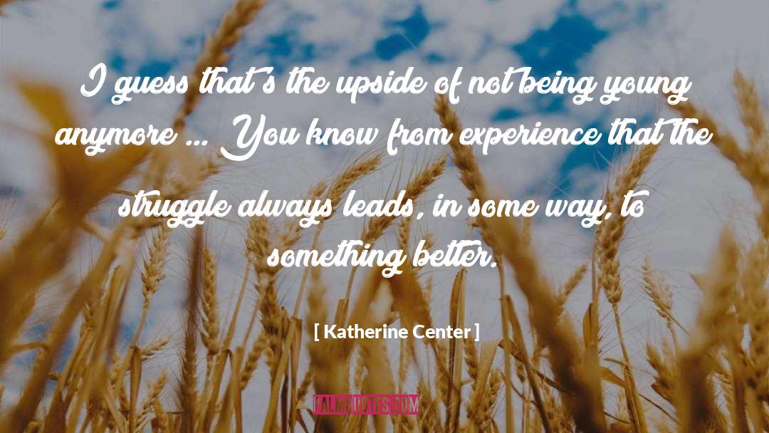 Katherine Center Quotes: I guess that's the upside