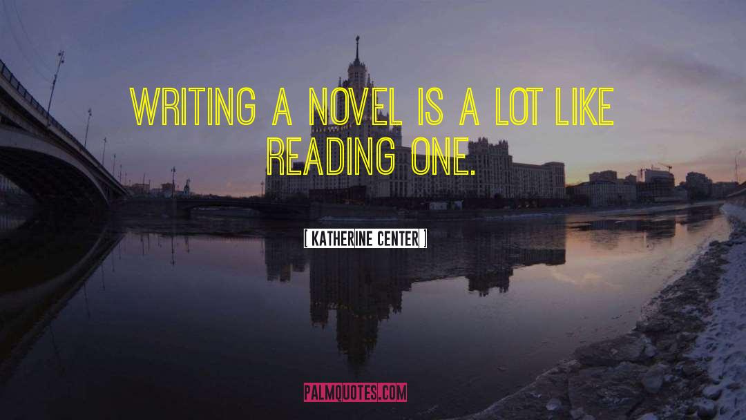 Katherine Center Quotes: Writing a novel is a