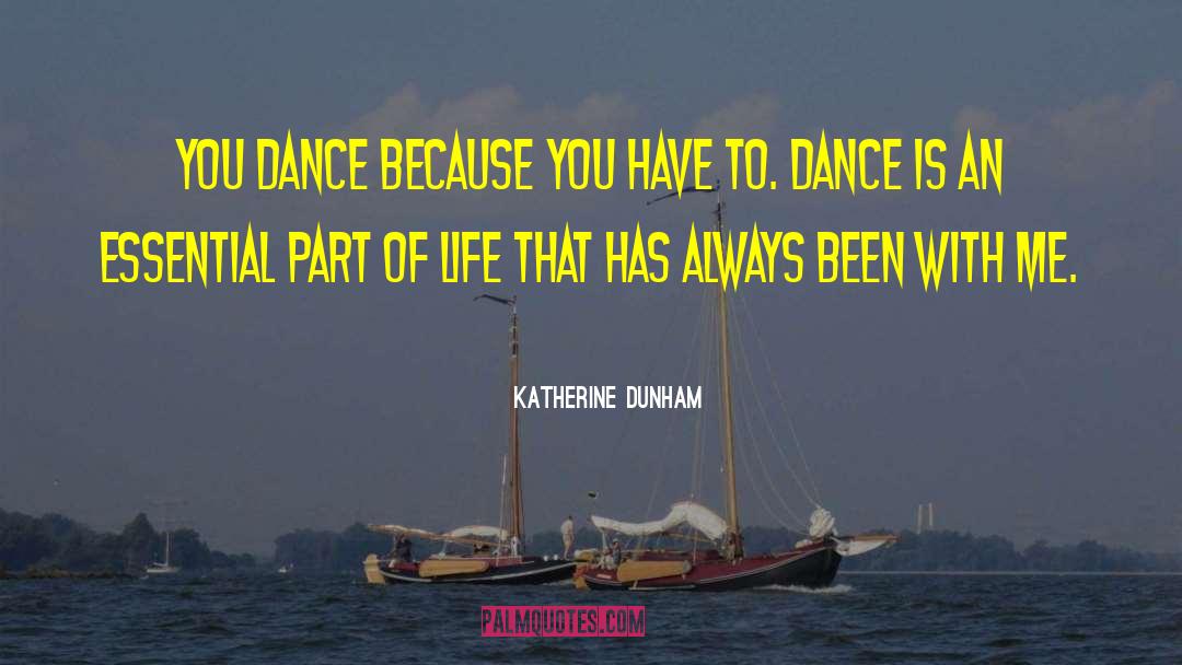 Katherine Dunham Quotes: You dance because you have